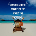 5 Most Beautiful Beaches of the World for Vacations