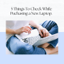5 Things To Check While Purchasing a New Laptop