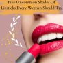 Five Uncommon Shades Of Lipsticks Every Woman Should Try